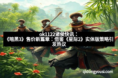 ok1122诸侯快讯：《暗黑3》售价新篇章：借鉴《星际2》实体版策略引发热议